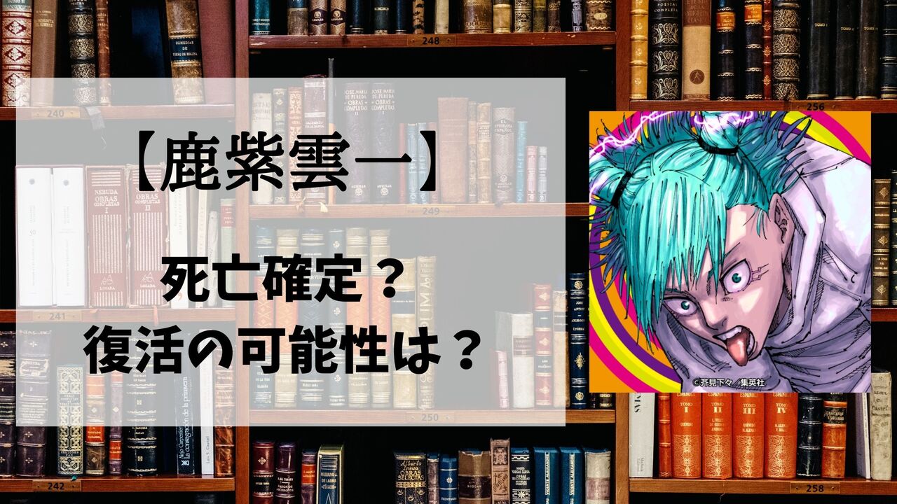 【呪術廻戦】鹿紫雲一の死亡シーン詳細！なぜ死んだのか？理由や復活の可能性も解説